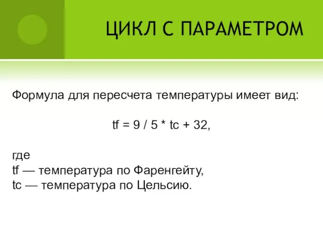 ЦИКЛ С ПАРАМЕТРОМ Формула для пересчета температуры имеет вид: tf = 9 /