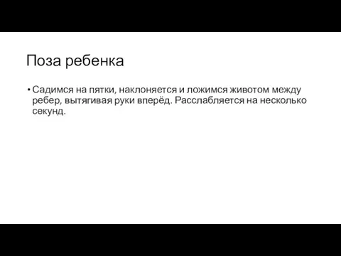 Поза ребенка Садимся на пятки, наклоняется и ложимся животом между ребер, вытягивая руки