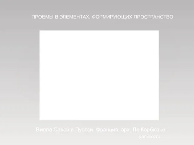 ПРОЕМЫ В ЭЛЕМЕНТАХ, ФОРМИРУЮЩИХ ПРОСТРАНСТВО Вилла Савой в Пуасси, Франция, арх. Ле Корбюзье yandex.ru