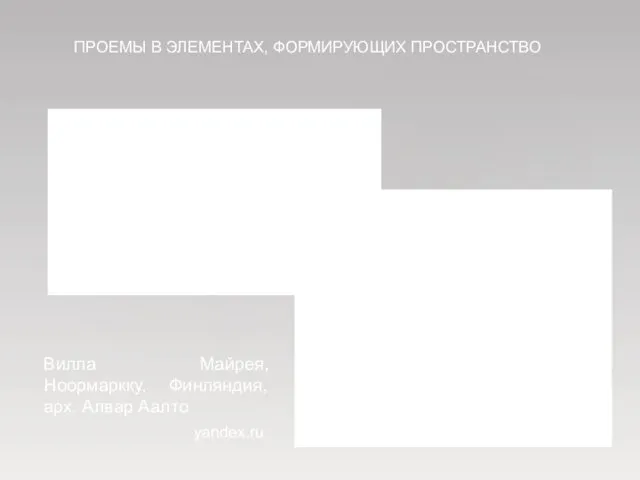 Вилла Майрея, Ноормаркку, Финляндия, арх. Алвар Аалто ПРОЕМЫ В ЭЛЕМЕНТАХ, ФОРМИРУЮЩИХ ПРОСТРАНСТВО yandex.ru