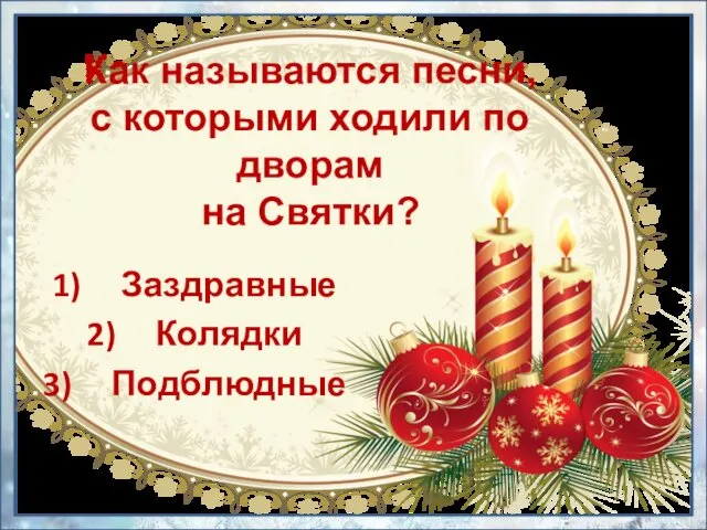 Как называются песни, с которыми ходили по дворам на Святки? Заздравные Колядки Подблюдные