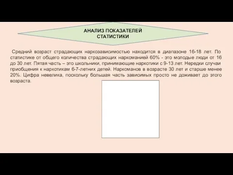 АНАЛИЗ ПОКАЗАТЕЛЕЙ СТАТИСТИКИ Средний возраст страдающих наркозависимостью находится в диапазоне 16-18 лет. По