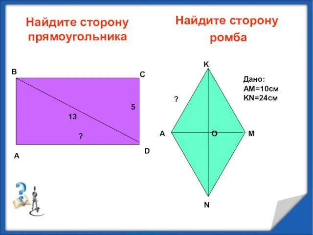 Найдите сторону прямоугольника Найдите сторону ромба A B C D 13 5 ?