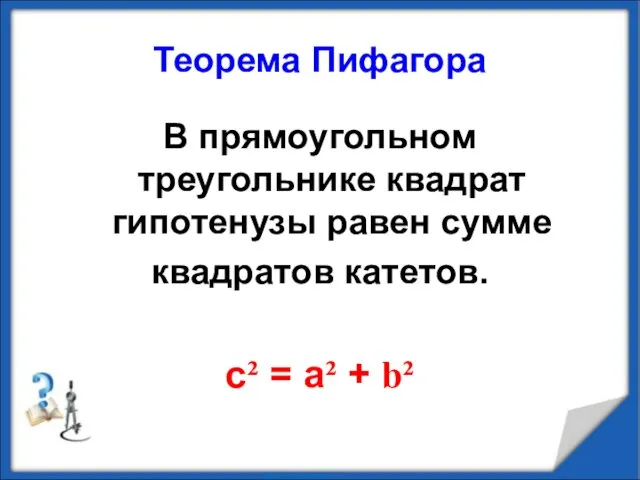 Теорема Пифагора В прямоугольном треугольнике квадрат гипотенузы равен сумме квадратов катетов. с² = а² + b²