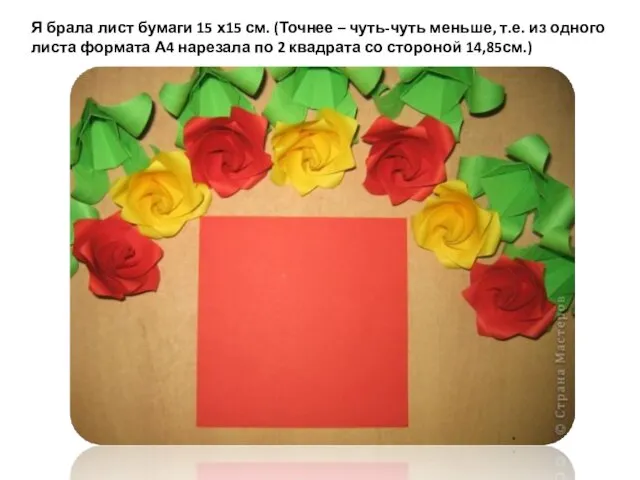 Я брала лист бумаги 15 х15 см. (Точнее – чуть-чуть