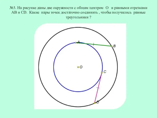 №3. На рисунке даны две окружности с общим центром О и равными отрезками