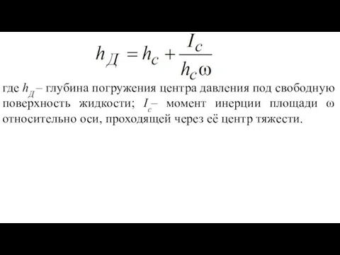 где hД – глубина погружения центра давления под свободную поверхность жидкости; Ic– момент