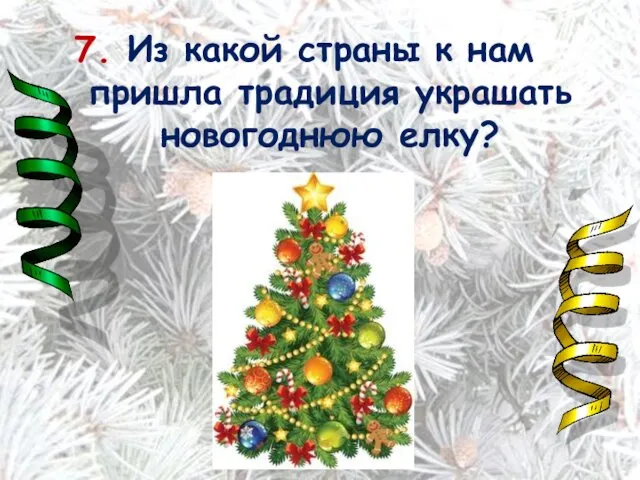 7. Из какой страны к нам пришла традиция украшать новогоднюю елку?