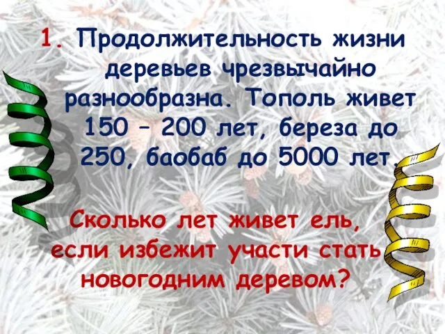 1. Продолжительность жизни деревьев чрезвычайно разнообразна. Тополь живет 150 –