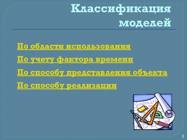 Классификация моделей По области использования По учету фактора времени По способу представления объекта По способу реализации