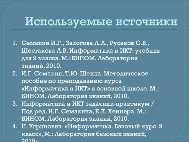 Используемые источники Семакин И.Г., Залогова Л.А., Русаков С.В., Шестакова Л.В. Информатика и ИКТ: