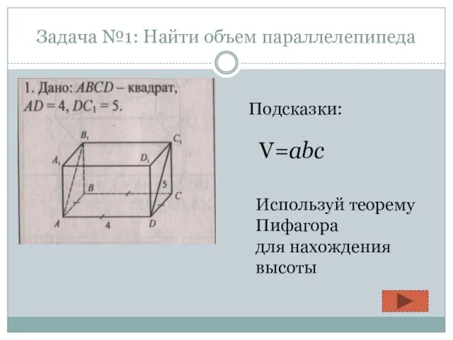 Задача №1: Найти объем параллелепипеда Подсказки: Используй теорему Пифагора для нахождения высоты V=abc