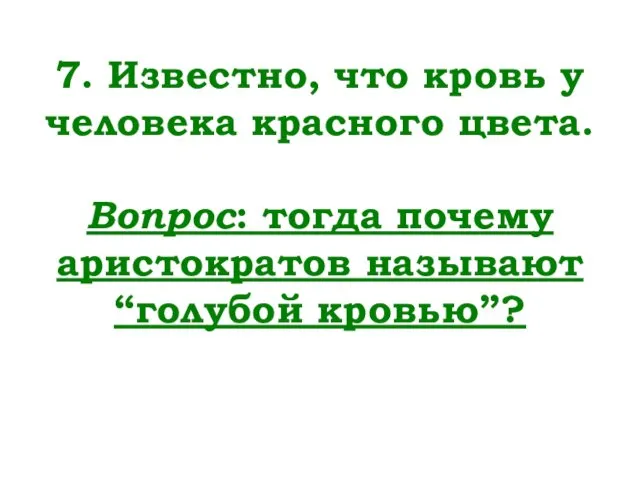 7. Известно, что кровь у человека красного цвета. Вопрос: тогда почему аристократов называют “голубой кровью”?