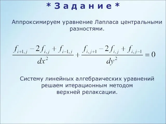 Аппроксимируем уравнение Лапласа центральными разностями. Систему линейных алгебраических уравнений решаем