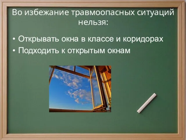 Во избежание травмоопасных ситуаций нельзя: Открывать окна в классе и коридорах Подходить к открытым окнам