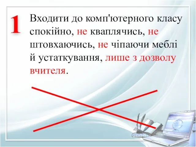 Входити до комп'ютерного класу спокійно, не кваплячись, не штовхаючись, не чіпаючи меблі й