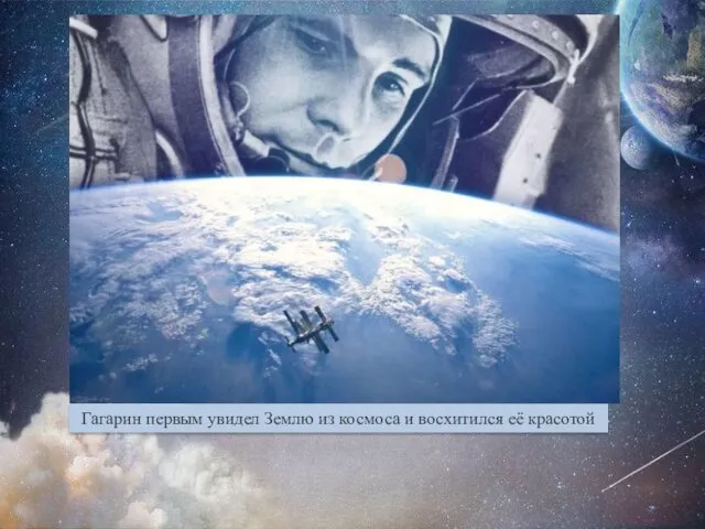 Гагарин первым увидел Землю из космоса и восхитился её красотой