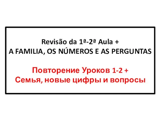 Revisão da 1ª-2ª Aula + A FAMILIA, OS NÚMEROS E