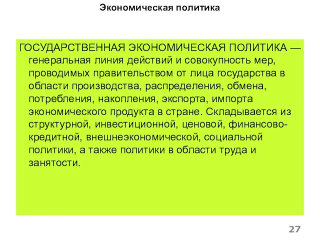 Экономическая политика ГОСУДАРСТВЕННАЯ ЭКОНОМИЧЕСКАЯ ПОЛИТИКА — генеральная линия действий и совокупность мер, проводимых