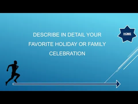 DESCRIBE IN DETAIL YOUR FAVORITE HOLIDAY OR FAMILY CELEBRATION HOME