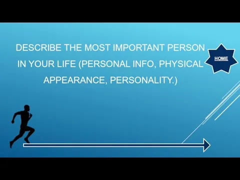 DESCRIBE THE MOST IMPORTANT PERSON IN YOUR LIFE (PERSONAL INFO, PHYSICAL APPEARANCE, PERSONALITY.) HOME