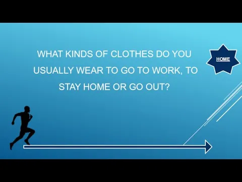 WHAT KINDS OF CLOTHES DO YOU USUALLY WEAR TO GO TO WORK, TO