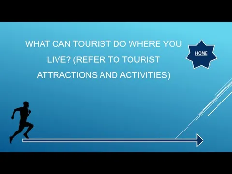 WHAT CAN TOURIST DO WHERE YOU LIVE? (REFER TO TOURIST ATTRACTIONS AND ACTIVITIES)