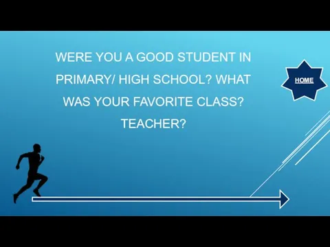 WERE YOU A GOOD STUDENT IN PRIMARY/ HIGH SCHOOL? WHAT WAS YOUR FAVORITE CLASS? TEACHER? HOME