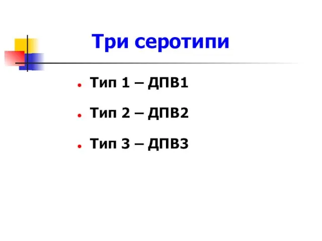 Три серотипи Тип 1 – ДПВ1 Тип 2 – ДПВ2 Тип 3 – ДПВ3