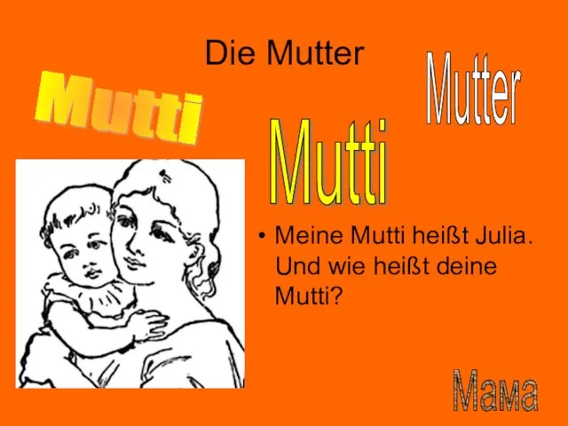 Die Mutter Mutti Mutti Mutter Мама Meine Mutti heißt Julia. Und wie heißt deine Mutti?