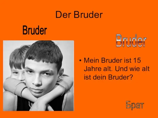 Der Bruder Bruder Bruder Брат Mein Bruder ist 15 Jahre alt. Und wie