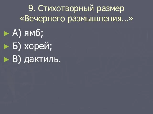 9. Стихотворный размер «Вечернего размышления…» А) ямб; Б) хорей; В) дактиль.