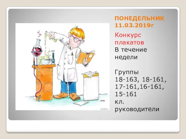 ПОНЕДЕЛЬНИК 11.03.2019г Конкурс плакатов В течение недели Группы 18-163, 18-161, 17-161,16-161, 15-161 кл. руководители