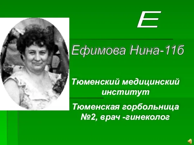Е Ефимова Нина-11б Тюменский медицинский институт Тюменская горбольница №2, врач -гинеколог