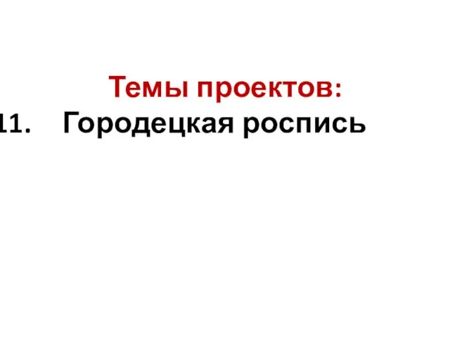 Темы проектов: Городецкая роспись