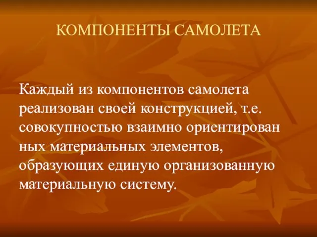 КОМПОНЕНТЫ САМОЛЕТА Каждый из компонентов самолета реализован своей конструкцией, т.е. совокупностью взаимно ориентирован­ных