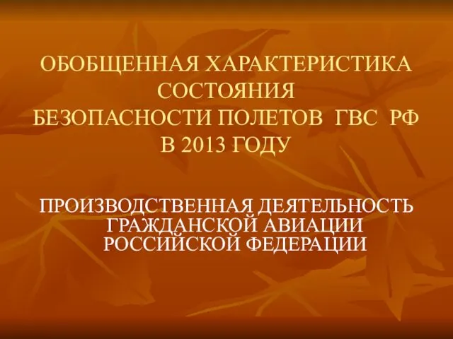 ОБОБЩЕННАЯ ХАРАКТЕРИСТИКА СОСТОЯНИЯ БЕЗОПАСНОСТИ ПОЛЕТОВ ГВС РФ В 2013 ГОДУ ПРОИЗВОДСТВЕННАЯ ДЕЯТЕЛЬНОСТЬ ГРАЖДАНСКОЙ АВИАЦИИ РОССИЙСКОЙ ФЕДЕРАЦИИ