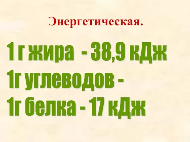 Энергетическая. 1 г жира - 38,9 кДж 1г углеводов - 1г белка - 17 кДж