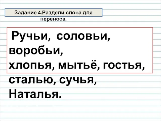 Задание 4.Раздели слова для переноса. Ручьи, соловьи, воробьи, хлопья, мытьё, гостья, сталью, сучья, Наталья.