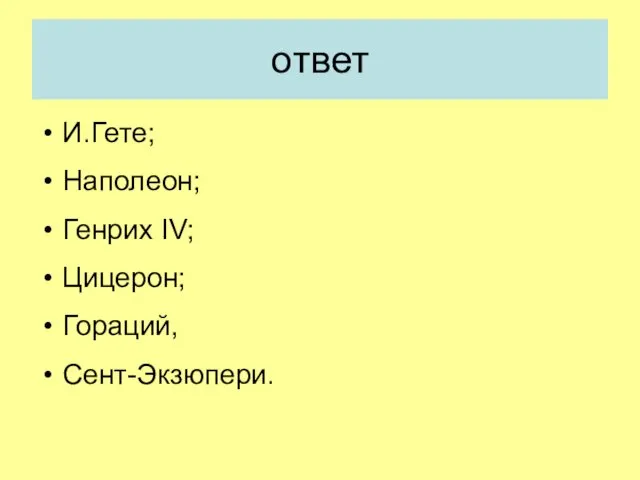 ответ И.Гете; Наполеон; Генрих IV; Цицерон; Гораций, Сент-Экзюпери.