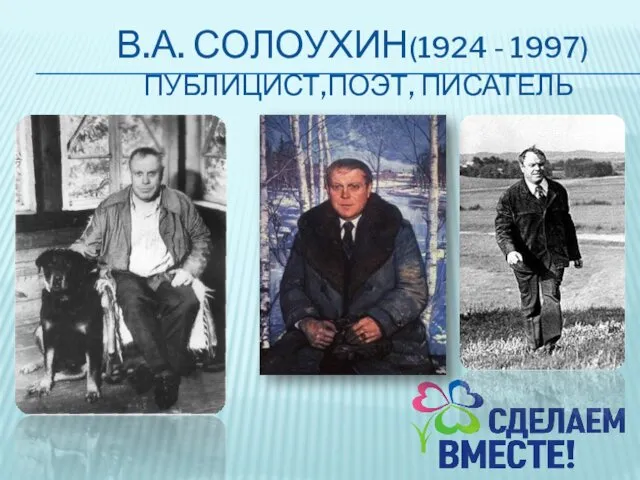 В.А. СОЛОУХИН(1924 - 1997) ПУБЛИЦИСТ,ПОЭТ, ПИСАТЕЛЬ
