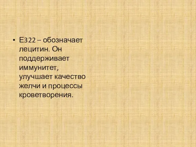 Е322 – обозначает лецитин. Он поддерживает иммунитет, улучшает качество желчи и процессы кроветворения.