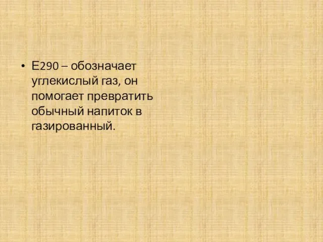 Е290 – обозначает углекислый газ, он помогает превратить обычный напиток в газированный.