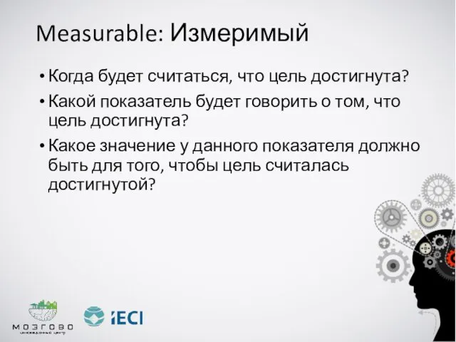 Measurable: Измеримый Когда будет считаться, что цель достигнута? Какой показатель