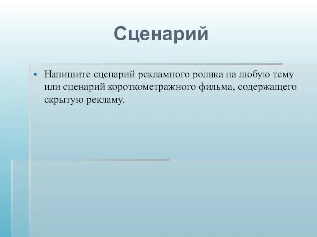 Сценарий Напишите сценарий рекламного ролика на любую тему или сценарий короткометражного фильма, содержащего скрытую рекламу.