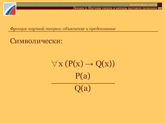 Символически: ∀x (P(x) → Q(x)) P(a) Q(a) Функции научной теории: