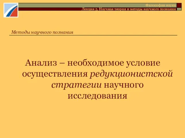 Анализ – необходимое условие осуществления редукционистской стратегии научного исследования Методы