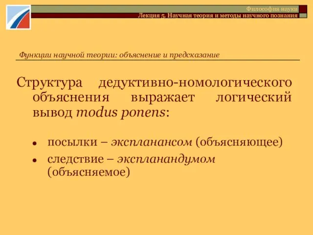 Структура дедуктивно-номологического объяснения выражает логический вывод modus ponens: посылки –