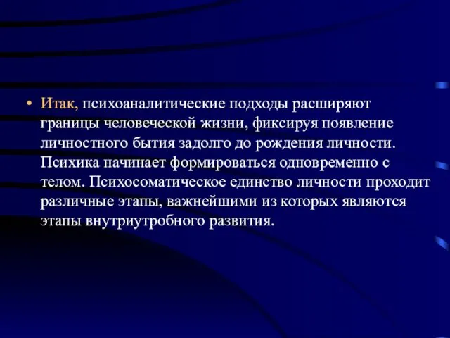 Итак, психоаналитические подходы расширяют границы человеческой жизни, фиксируя появление личностного