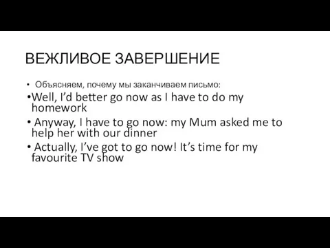 ВЕЖЛИВОЕ ЗАВЕРШЕНИЕ Объясняем, почему мы заканчиваем письмо: Well, I’d better